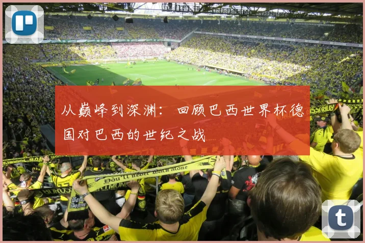 从巅峰到深渊：回顾巴西世界杯德国对巴西的世纪之战